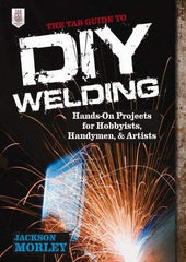 McGraw-Hill - TAB GUIDE TO DIY WELDING Handbook, 1st Edition - by Jackson Morley, McGraw-Hill, 2013 - USA Tool & Supply