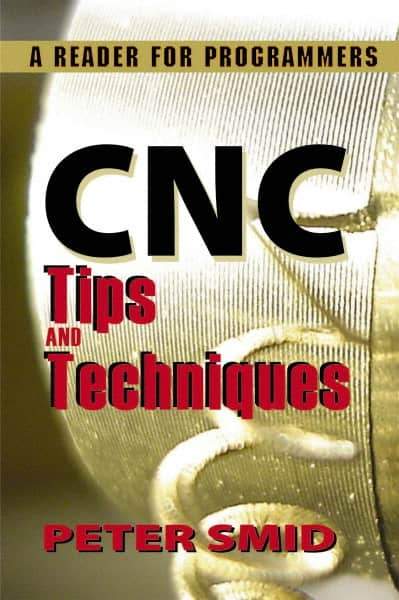 Industrial Press - CNC Tips and Techniques: A Reader for Programmers Publication, 1st Edition - by Peter Smid, Industrial Press, 2013 - USA Tool & Supply