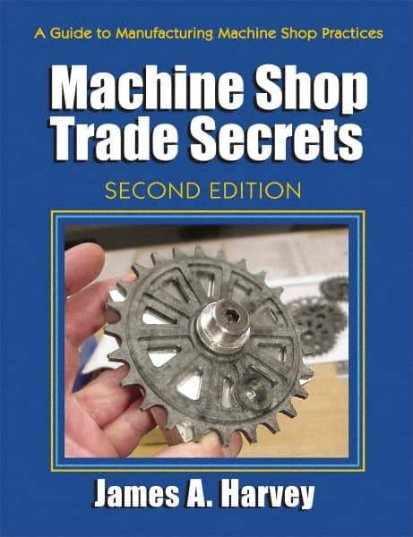 Industrial Press - Machine Shop Trade Secrets Publication, 2nd Edition - by James A. Harvey, Industrial Press, 2013 - USA Tool & Supply