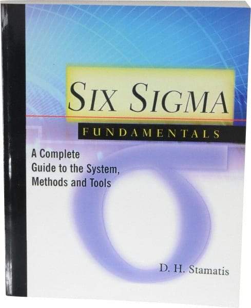 Made in USA - Six Sigma Fundamentals: A Complete Guide to the System, Methods and Tools Publication, 1st Edition - by Dean H. Stamatis, 2003 - USA Tool & Supply