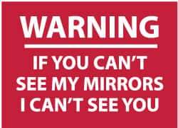 NMC - "Warning - If You Can't See My Mirrors I Can't See You", 10" Long x 14" Wide, Pressure-Sensitive Vinyl Safety Sign - Rectangle, 0.004" Thick, Use for Accident Prevention - USA Tool & Supply