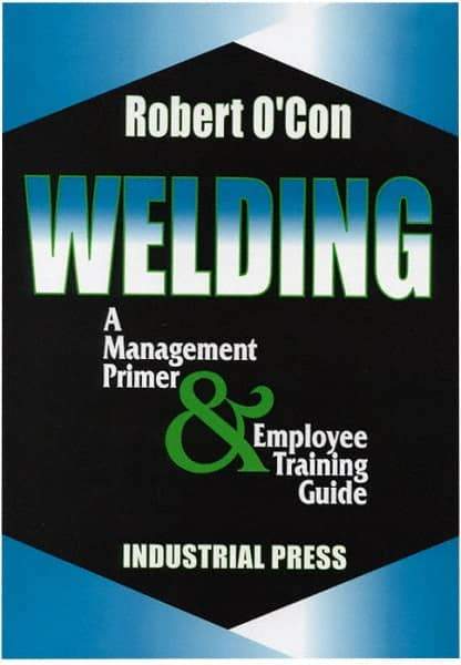 Industrial Press - Welding A Management Primer & Employee Training Guide Publication - by Robert O'Con, 2000 - USA Tool & Supply