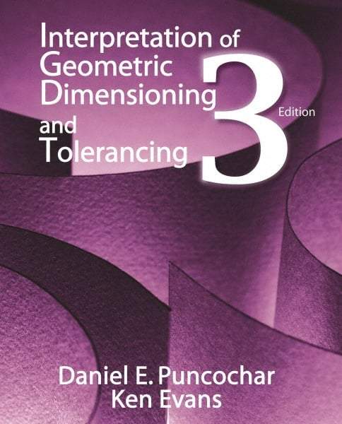 Industrial Press - Interpretation of Geometric Dimensioning & Tolerancing Publication, 3rd Edition - by Daniel Puncochar & Ken Evans, Industrial Press, 2010 - USA Tool & Supply